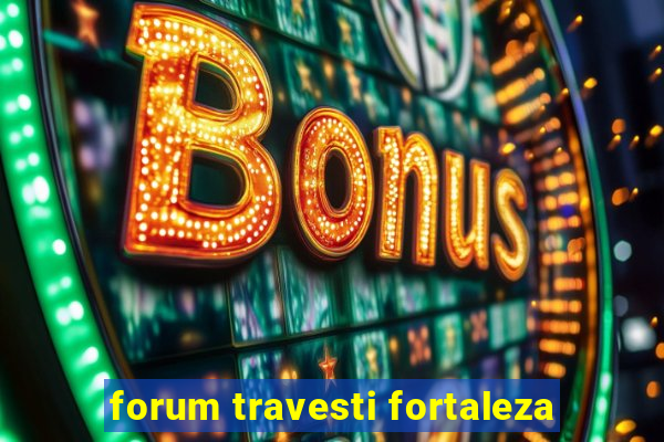 forum travesti fortaleza